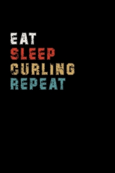 Eat Sleep Curling Repeat Funny Sport Gift Idea: Lined Notebook / Journal Gift, 100 Pages, 6x9, Soft Cover, Matte Finish