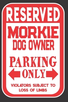 Paperback Reserved Morkie Dog Owner Parking Only. Violators Subject To Loss Of Limbs: Blank Lined Notebook To Write In - Appreciation Gift For Morkie Dog Lovers Book