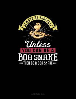Paperback Always Be Yourself Unless You Can Be A Boa Snake Then Be A Boa Snake: Appointment Book