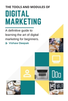 Paperback The Tools and Modules of Digital Marketing: A definitive guide to learning the art of digital marketing for beginners. Book