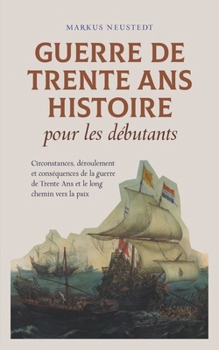 Paperback Guerre de Trente Ans Histoire pour les débutants Circonstances, déroulement et conséquences de la guerre de Trente Ans et le long chemin vers la paix [French] Book