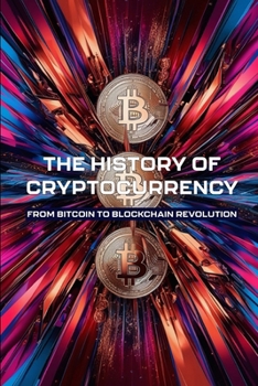 Paperback The History of Cryptocurrency: From Bitcoin to Blockchain Revolution Book