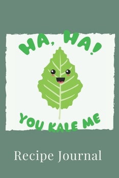 Ha, Ha! You Kale Me Recipe Journal: 6 x 9 Inches 100 Pages Blank Recipe Books