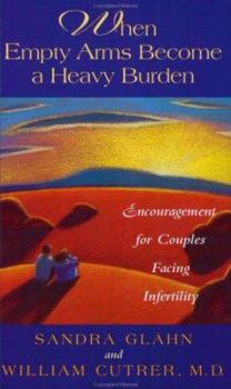 Paperback When Empty Arms Become a Heavy Burden: Encouragement for Couples Facing Infertility Book