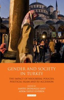 Gender and Society in Turkey: The Impact of Neoliberal Policies, Political Islam and EU Accession