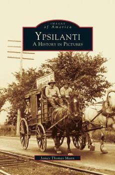 Ypsilanti: A History in Pictures - Book  of the Images of America: Michigan