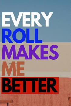 Every Roll Makes me Better: Jiu jitsu Journal for Students and Coaches. BJJ Novelty Notebook