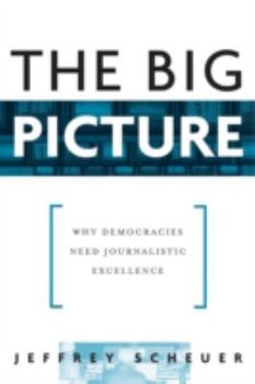 Paperback The Big Picture: Why Democracies Need Journalistic Excellence Book