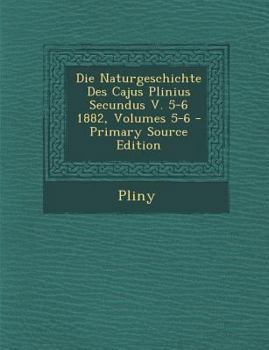 Paperback Die Naturgeschichte Des Cajus Plinius Secundus V. 5-6 1882, Volumes 5-6 [Afrikaans] Book