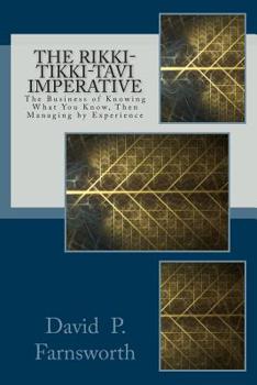 The Rikki-Tikki-Tavi Imperative The Business of Knowing What You Know Then Managing by Experience - Book  of the Rikki-Tikki-Tavi