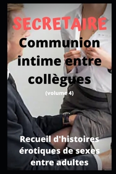 SECRETAIRE - Communion intime entre collègues (volume 4): Recueil d'histoires érotiques de sexe entre adultes dans le cadre professionnel (French Edition)
