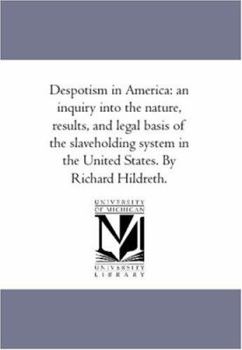 Paperback Despotism in America: An inquiry into the Nature, Results, and Legal Basis of the Slave-Holding System in the United States. by Richard Hild Book