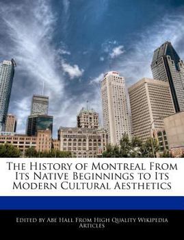 Paperback The History of Montreal from Its Native Beginnings to Its Modern Cultural Aesthetics Book