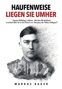 Paperback Haufenweise liegen sie umher: Zweiter Weltkrieg, Ostfront - Mit dem Pak-Schützen Leonhard März bis in den Kessel von Tarnopol, das "kleine Stalingra [German] Book