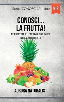 Conosci... la Frutta!: Alla scoperta delle meraviglie culinarie e nutrizionali dei frutti (Italian Edition)