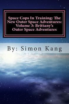 Space Cops in Training: The New Outer Space Adventures: Volume 3: Brittany's Outer Space Adventures: This Year, Brittany Is about to Go on the Adventure of Her Lifetime!