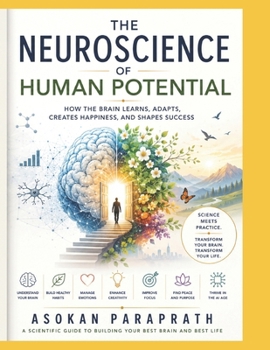 The Neuroscience of Human Potential: How the Brain Learns, Adapts, Creates Happiness, and Shapes Success