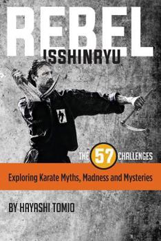 Paperback Rebel Isshinryu: The 57 Challenges: Exploring Karate Myths, Madness and Mysteries Book