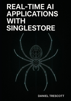 REAL-TIME AI APPLICATIONS WITH SINGLESTORE: Build unified transactional, analytical, and AI systems with vector search, streaming pipelines, and sub-second queries