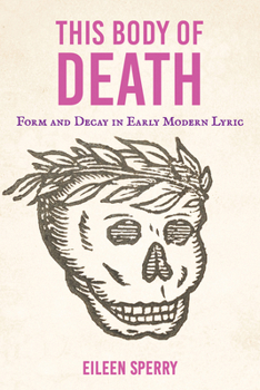Hardcover This Body of Death: Form and Decay in Early Modern Lyric Book