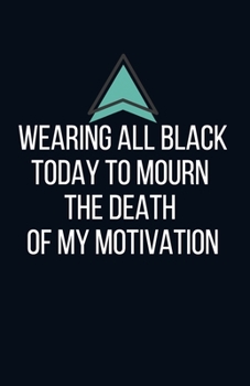 Paperback Wearing all black today to mourn the death of my motivation - Blank Lined Notebook - Funny Motivational Quote Journal - 5.5" x 8.5" / 120 pages: Gag G Book