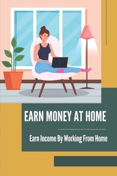 Earn Money At Home: Earn Income By Working From Home: Earn Money From Working Home