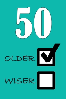 50 OLDER WISER: Funny Sarcastic Birthday Journal Blank Lined Notebook Journal 100 Page To Do Shopping List