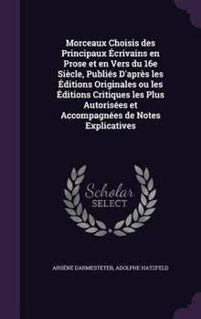 Hardcover Morceaux Choisis des Principaux Écrivains en Prose et en Vers du 16e Siècle, Publiés D'après les Éditions Originales ou les Éditions Critiques les Plu Book