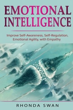 Paperback Emotional Intelligence: Improve Self-Awareness, Self-Regulation, Emotional Agility, with Empathy: Improve Self-Awareness, Self-Regulation, Emo Book