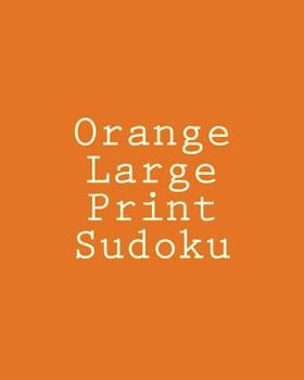 Paperback Orange Large Print Sudoku: Easy to Read, Large Grid Sudoku Puzzles [Large Print] Book