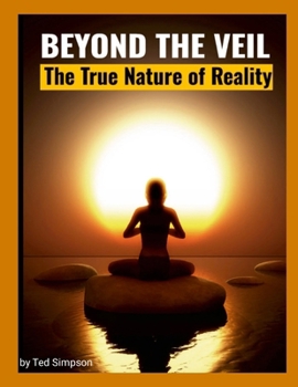 Beyond the Veil: The True Nature of Reality