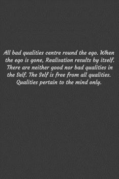Paperback All bad qualities centre round the ego. When the ego is gone, Realisation results by itself. There are neither good nor bad qualities in the Self. The Book