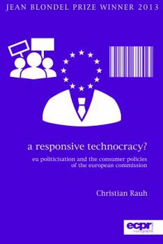 Hardcover A Responsive Technocracy?: EU Politicisation and the Consumer Policies of the European Commission Book