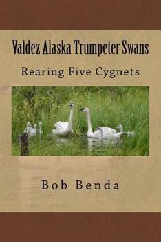 Paperback Valdez Alaska Trumpeter Swans: Rearing Five Cygnets Book