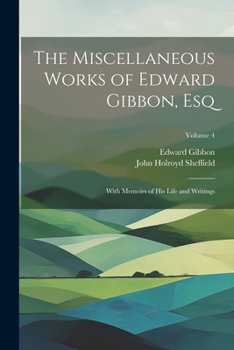 Paperback The Miscellaneous Works of Edward Gibbon, Esq: With Memoirs of His Life and Writings; Volume 4 Book