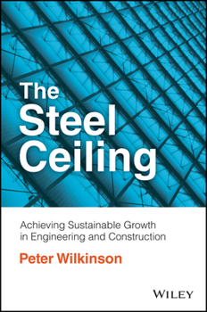 Paperback The Steel Ceiling: Achieving Sustainable Growth in Engineering and Construction Book