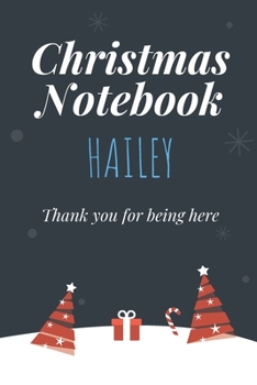 Christmas Notebook: Hailey, Thank you for being here, Beautiful Christmas Gift For Women Girlfriend Wife Mom Bride Fiancee Grandma Granddaughter And Loved Ones