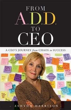 Paperback From A.D.D. to CEO: A Ceo's Journey from Chaos to Success Book