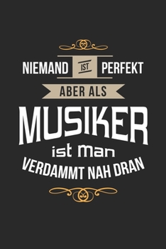 Niemand ist perfekt aber als Musiker ist man verdammt nah dran: Notizbuch, lustiges Geschenk für einen Musiker, 6 x 9 Zoll (A5), liniert (German Edition)