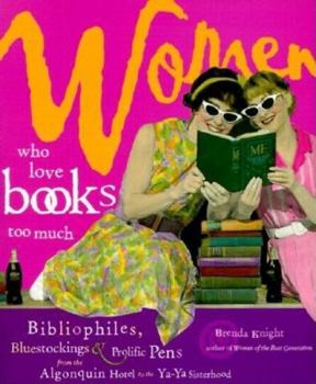 Paperback Women Who Love Books Too Much: Bibliophiles, Bluestockings & Prolific Pens from the Algonquin Hotel to the Ya-YA Sisterhood Book