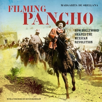 Paperback Filming Pancho: How Hollywood Shaped the Mexican Revolution Book