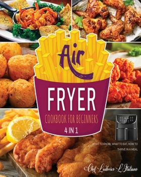 Air Fryer Cookbook for Beginners [4 Books in 1]: What to Know, What to Eat, How to Thrive in a Meal