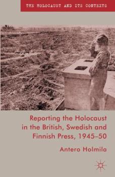 Reporting the Holocaust in the British, Swedish and Finnish Press, 1945-50 - Book  of the Holocaust and its Contexts