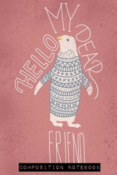 Paperback Composition Notebook: College Ruled 6" x 9" Artic Hello My Dear Friend Writing Notes Journal, Office, Kids, School and college student Book