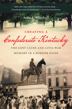 Hardcover Creating a Confederate Kentucky: The Lost Cause and Civil War Memory in a Border State Book