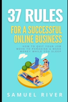 Paperback 37 Rules for a Successful Online Business: How to Quit Your Job, Move to Paradise and Make Money while You Sleep Book