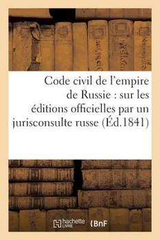 Paperback Code Civil de l'Empire de Russie: Traduit Sur Les Éditions Officielles Par Un Jurisconsulte Russe [French] Book