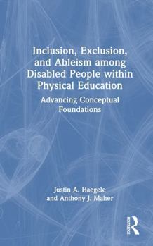 Inclusion, Exclusion, and Ableism among Disabled People within Physical Education: Advancing Conceptual Foundations