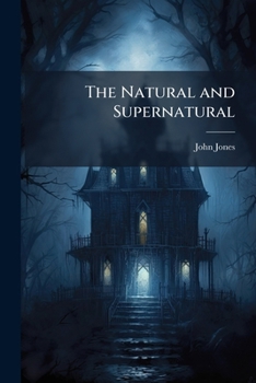 Paperback The Natural and Supernatural: Or, Man Physical, Apparitional and Spiritual Book