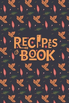 Recipes Book: Autumn Leaves pattern blank journal cookbook to write in favorites meals and gathering recipes for women girls and cooking lovers